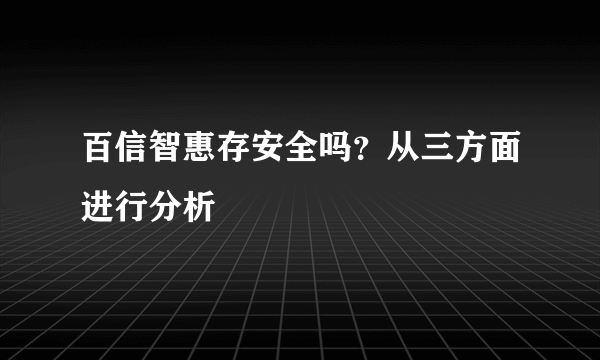 百信智惠存安全吗？从三方面进行分析