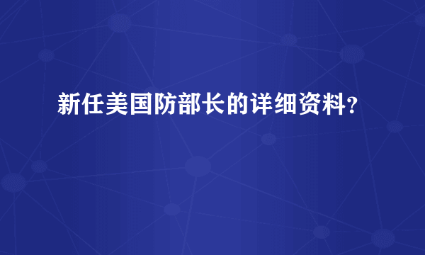 新任美国防部长的详细资料？