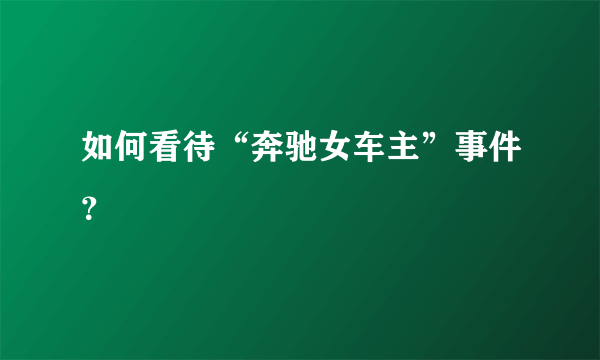 如何看待“奔驰女车主”事件？