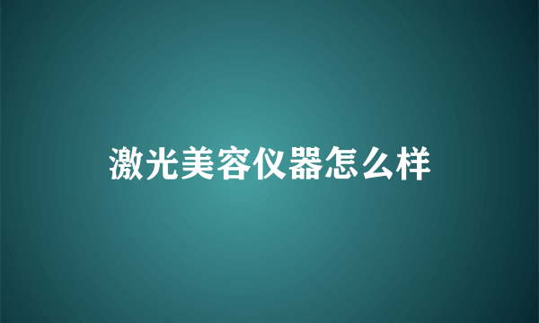 激光美容仪器怎么样