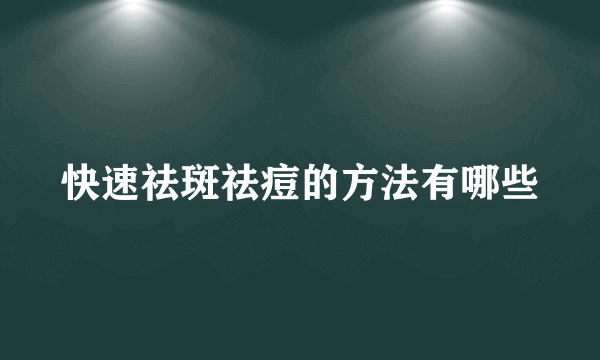 快速祛斑祛痘的方法有哪些