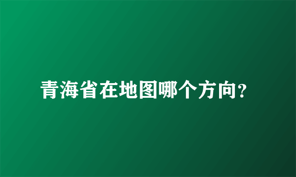 青海省在地图哪个方向？