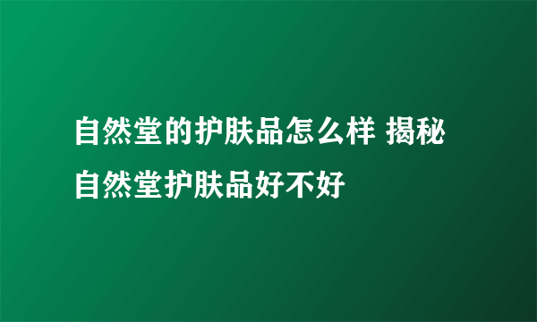 自然堂的护肤品怎么样 揭秘自然堂护肤品好不好