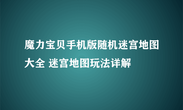 魔力宝贝手机版随机迷宫地图大全 迷宫地图玩法详解