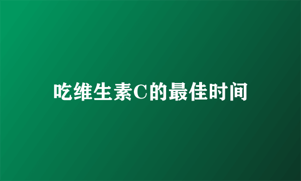 吃维生素C的最佳时间