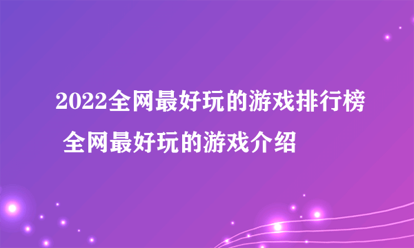 2022全网最好玩的游戏排行榜 全网最好玩的游戏介绍