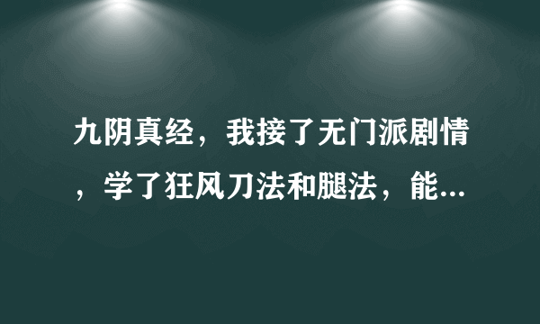 九阴真经，我接了无门派剧情，学了狂风刀法和腿法，能进无根门吗？算不算无门派？