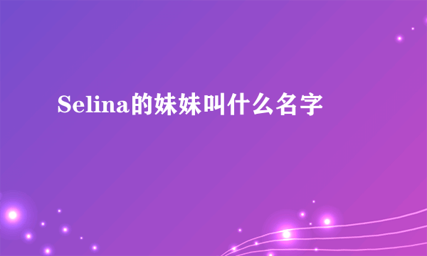 Selina的妹妹叫什么名字