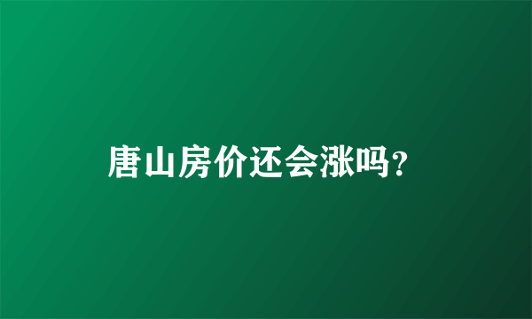 唐山房价还会涨吗？