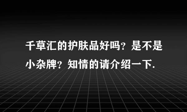 千草汇的护肤品好吗？是不是小杂牌？知情的请介绍一下.