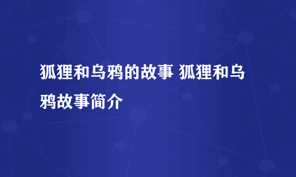 狐狸和乌鸦的故事 狐狸和乌鸦故事简介