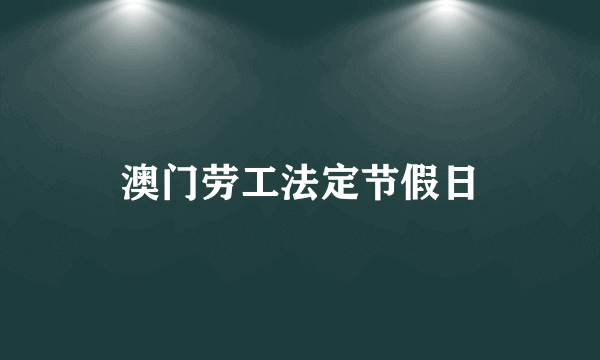 澳门劳工法定节假日