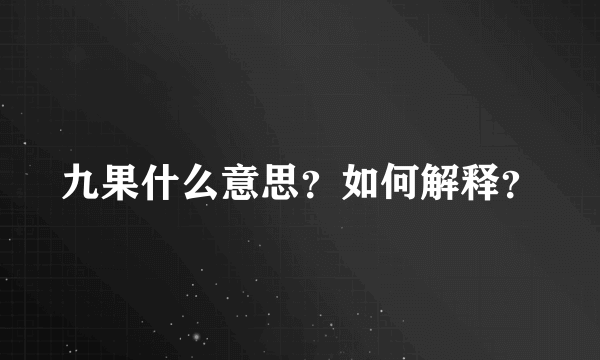 九果什么意思？如何解释？