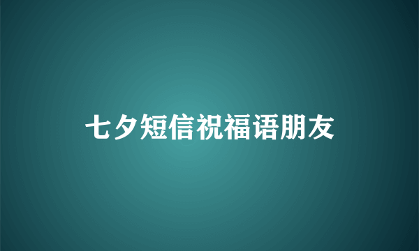 七夕短信祝福语朋友