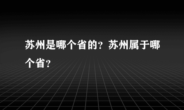 苏州是哪个省的？苏州属于哪个省？