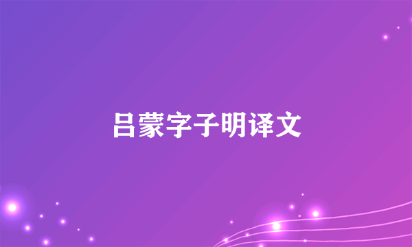 吕蒙字子明译文