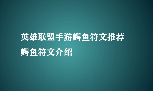 英雄联盟手游鳄鱼符文推荐 鳄鱼符文介绍