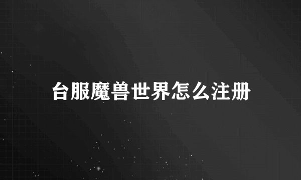 台服魔兽世界怎么注册