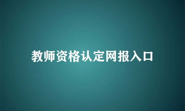 教师资格认定网报入口