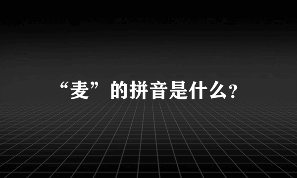 “麦”的拼音是什么？