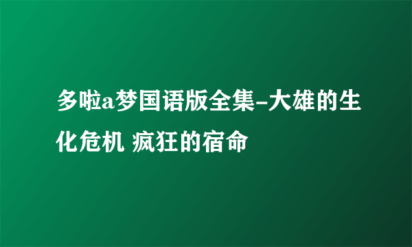 多啦a梦国语版全集-大雄的生化危机 疯狂的宿命