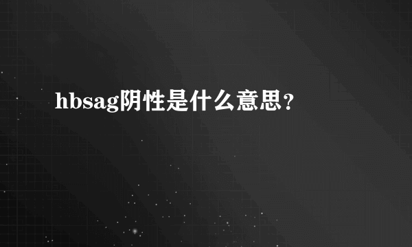 hbsag阴性是什么意思？