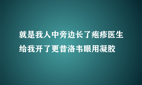 就是我人中旁边长了疱疹医生给我开了更昔洛韦眼用凝胶