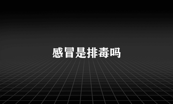 感冒是排毒吗