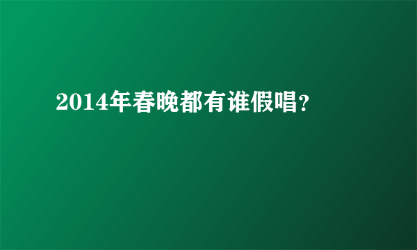 2014年春晚都有谁假唱？