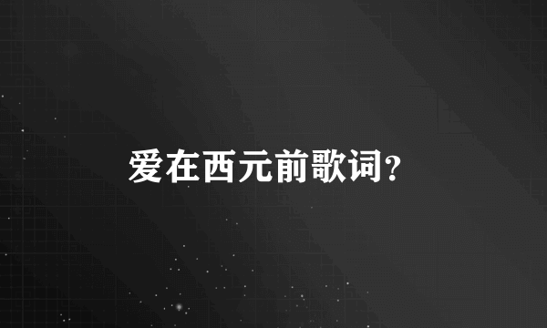 爱在西元前歌词？