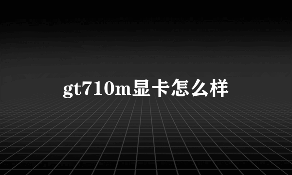 gt710m显卡怎么样