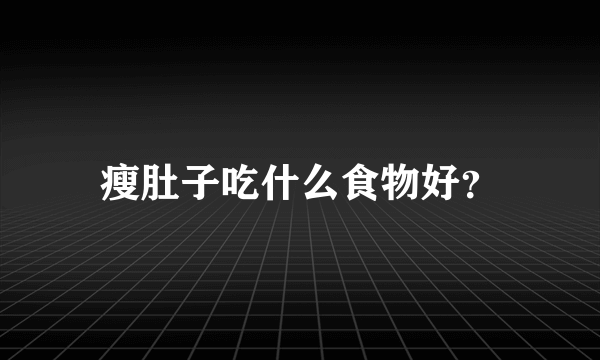 瘦肚子吃什么食物好？