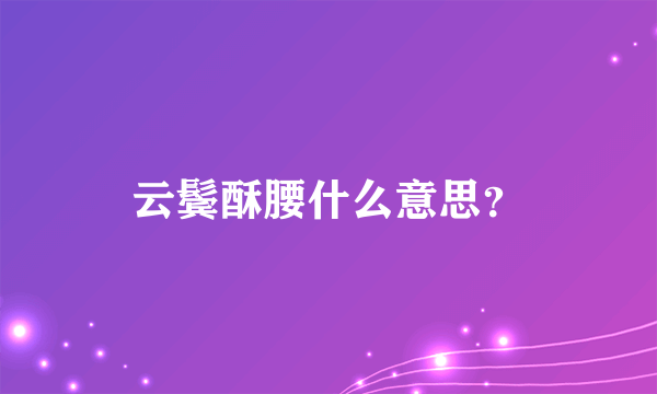 云鬓酥腰什么意思？