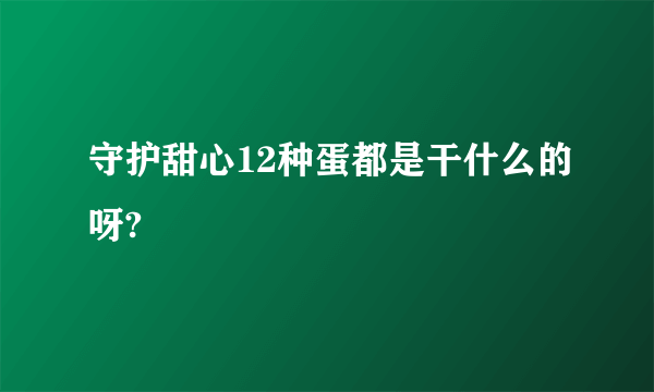 守护甜心12种蛋都是干什么的呀?