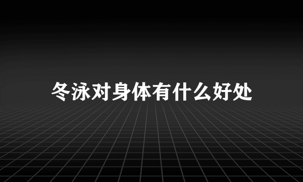 冬泳对身体有什么好处