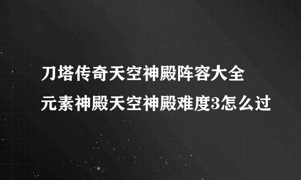 刀塔传奇天空神殿阵容大全 元素神殿天空神殿难度3怎么过