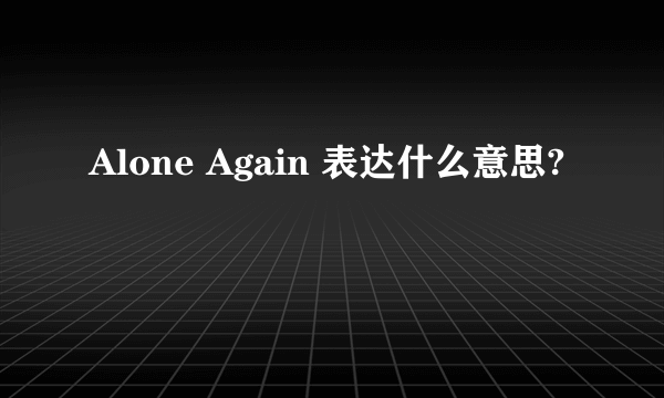 Alone Again 表达什么意思?