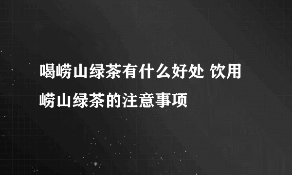 喝崂山绿茶有什么好处 饮用崂山绿茶的注意事项