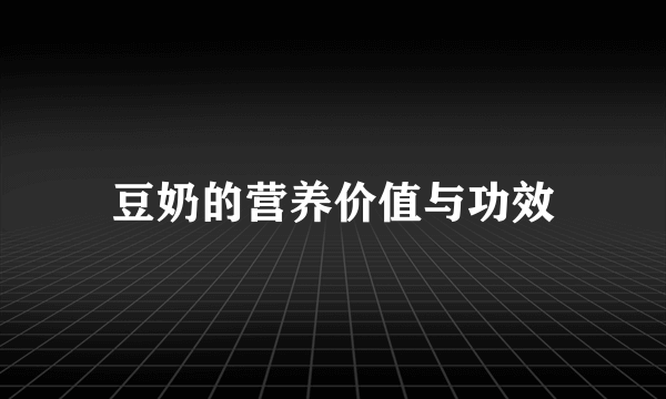 豆奶的营养价值与功效