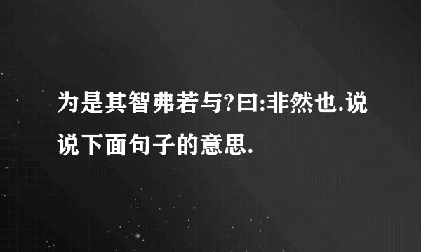 为是其智弗若与?曰:非然也.说说下面句子的意思.