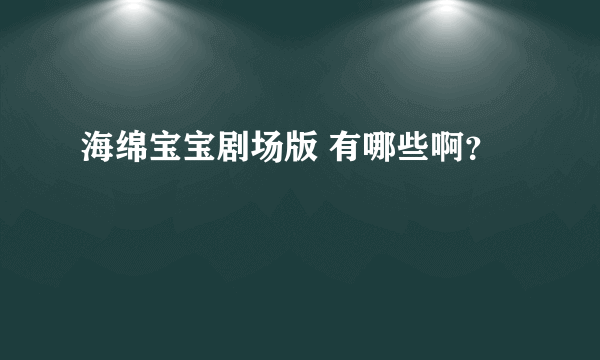 海绵宝宝剧场版 有哪些啊？