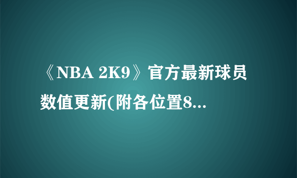 《NBA 2K9》官方最新球员数值更新(附各位置80以上名单)