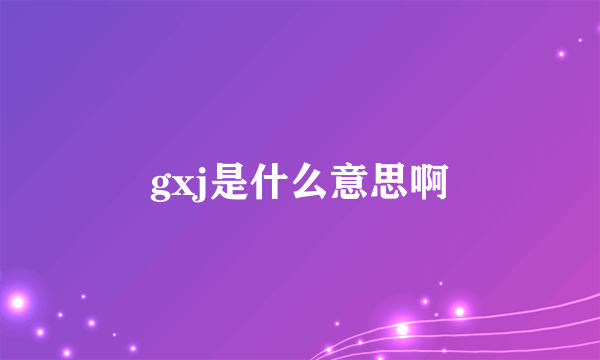 gxj是什么意思啊