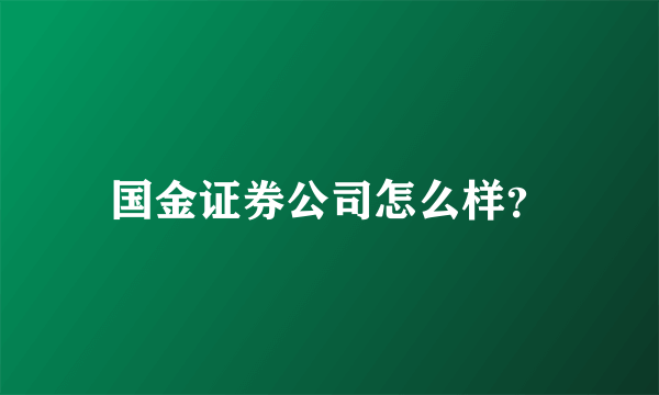 国金证券公司怎么样？