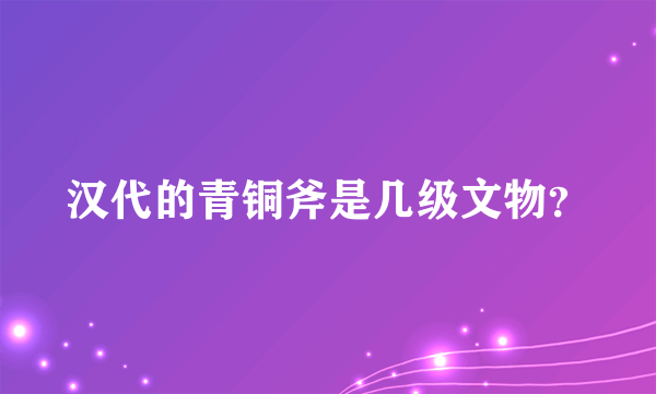 汉代的青铜斧是几级文物？