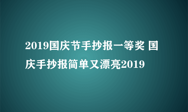 2019国庆节手抄报一等奖 国庆手抄报简单又漂亮2019