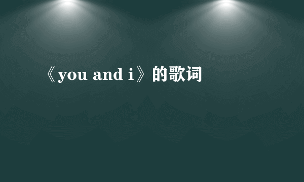 《you and i》的歌词