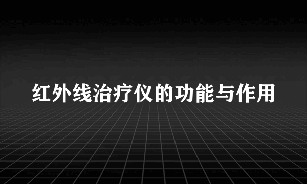 红外线治疗仪的功能与作用