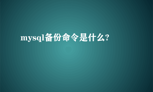 mysql备份命令是什么?