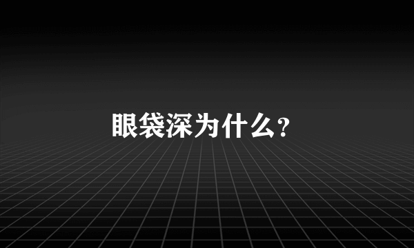 眼袋深为什么？